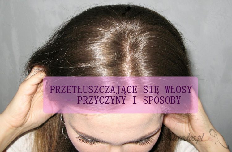 wypadanie i przetłuszczanie włosów przyczyny
